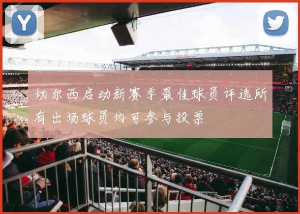 切尔西启动新赛季最佳球员评选所有出场球员均可参与投票
