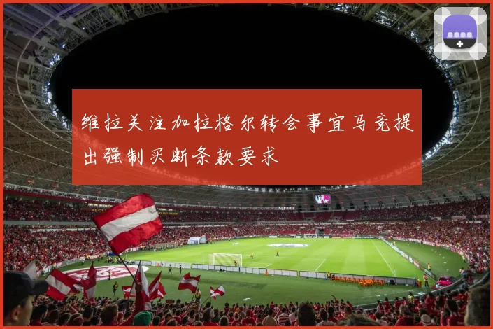 维拉关注加拉格尔转会事宜马竞提出强制买断条款要求