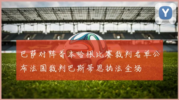 巴萨对阵哥本哈根比赛裁判名单公布法国裁判巴斯蒂恩执法全场